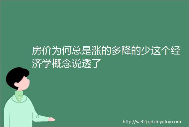 房价为何总是涨的多降的少这个经济学概念说透了